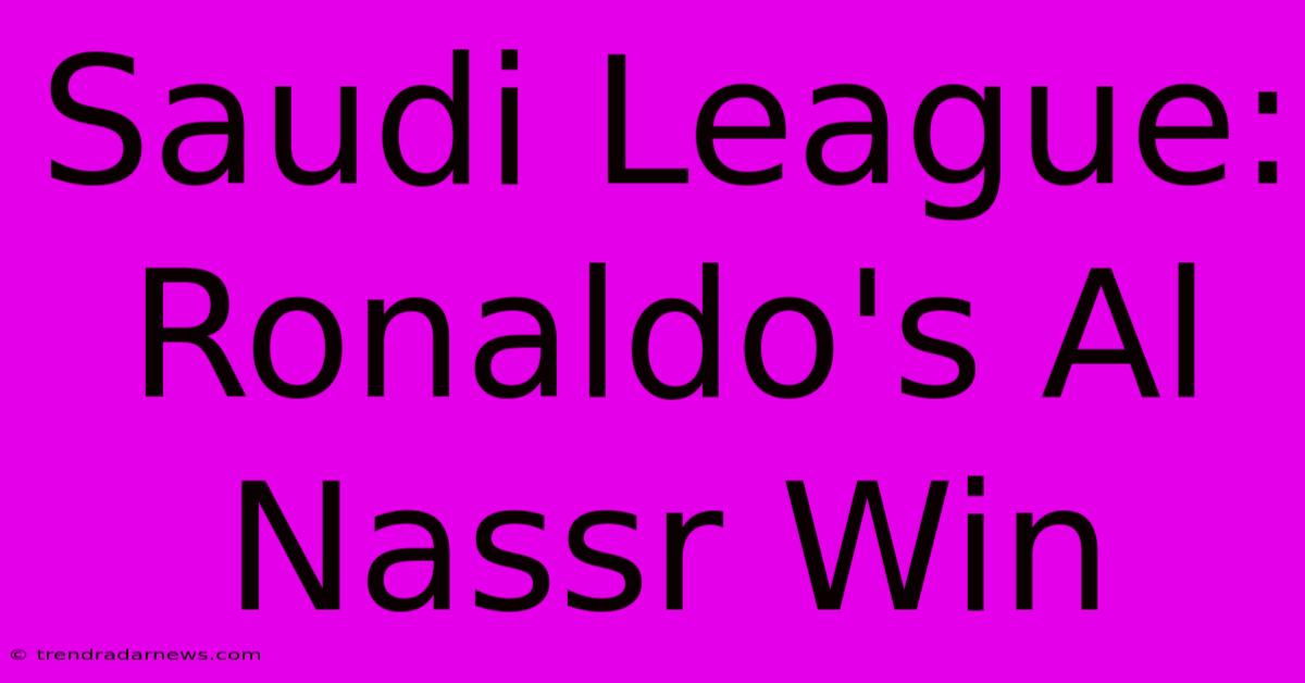 Saudi League: Ronaldo's Al Nassr Win