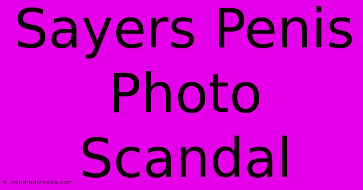 Sayers Penis Photo Scandal