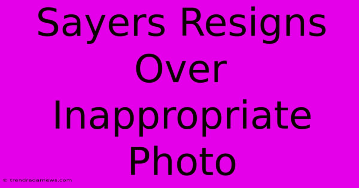 Sayers Resigns Over Inappropriate Photo