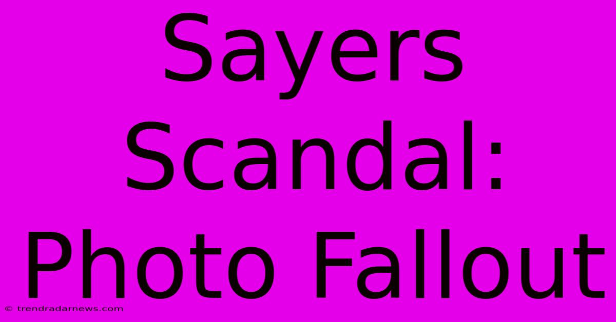 Sayers Scandal: Photo Fallout