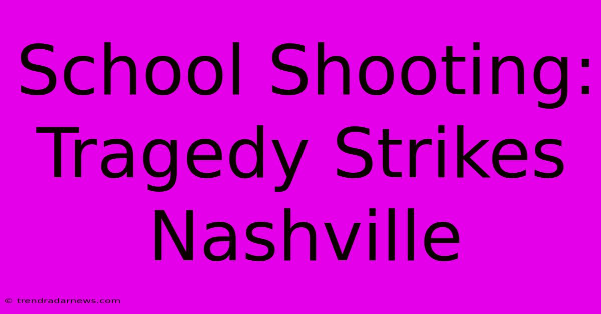 School Shooting: Tragedy Strikes Nashville