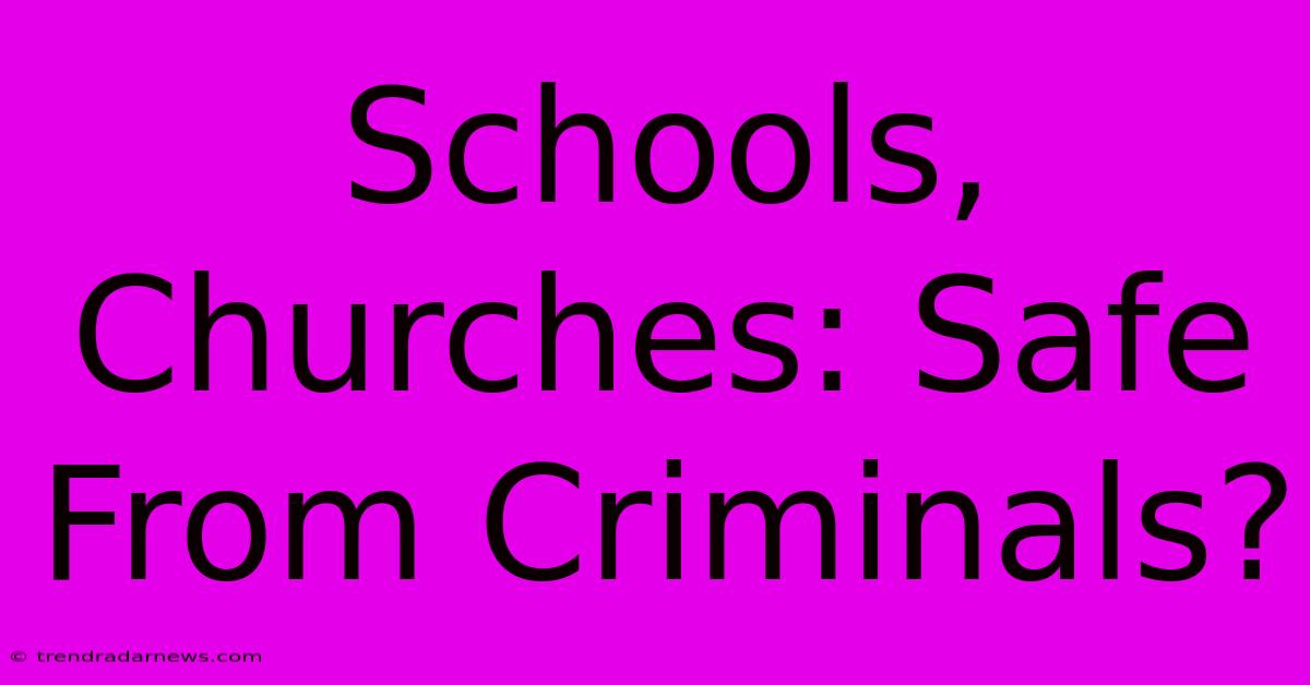 Schools, Churches: Safe From Criminals?