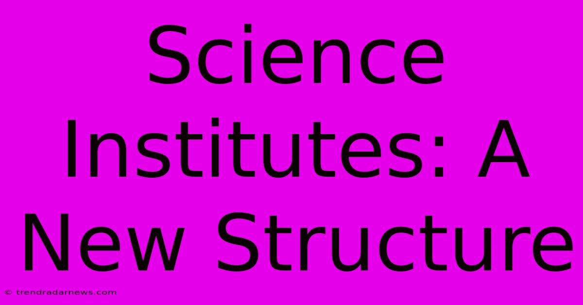 Science Institutes: A New Structure