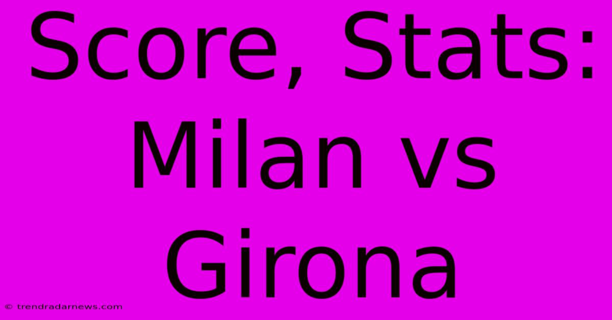 Score, Stats: Milan Vs Girona