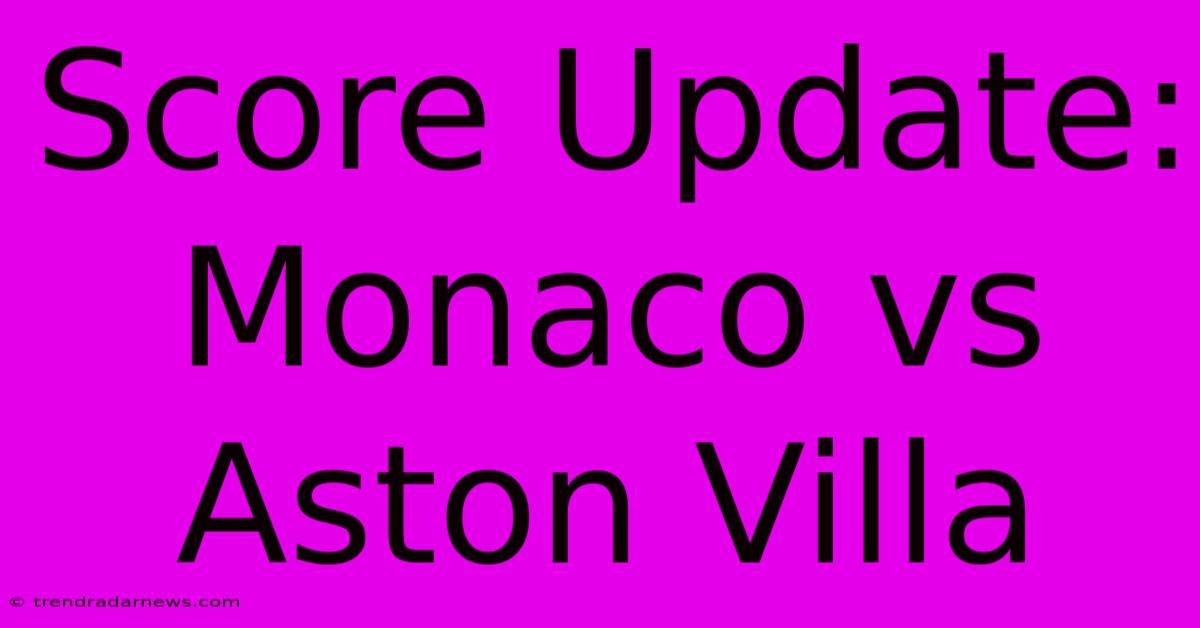 Score Update: Monaco Vs Aston Villa