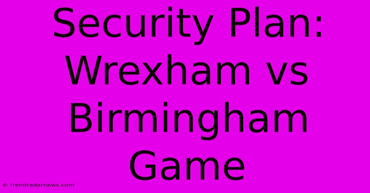 Security Plan: Wrexham Vs Birmingham Game