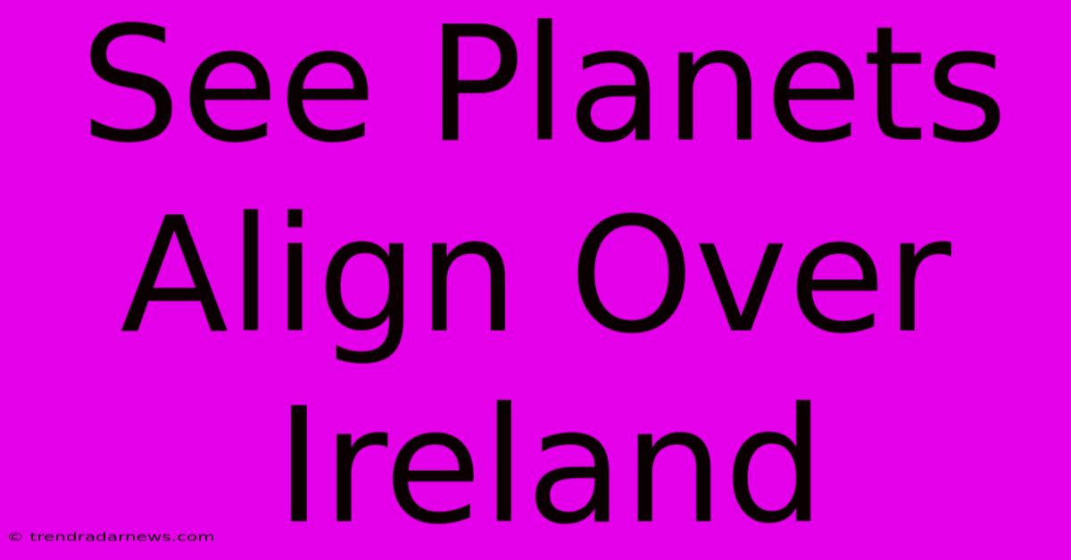 See Planets Align Over Ireland