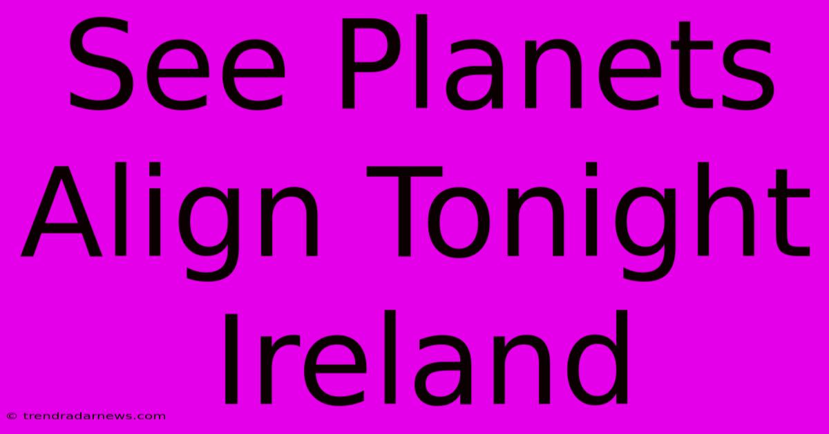 See Planets Align Tonight Ireland