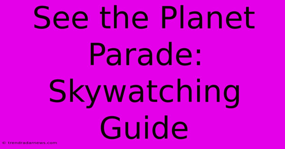 See The Planet Parade:  Skywatching Guide