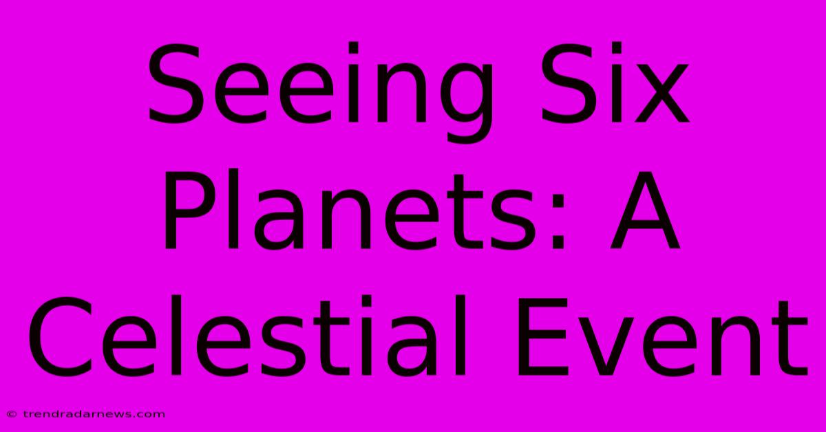 Seeing Six Planets: A Celestial Event