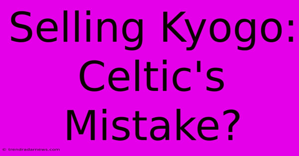 Selling Kyogo: Celtic's Mistake?