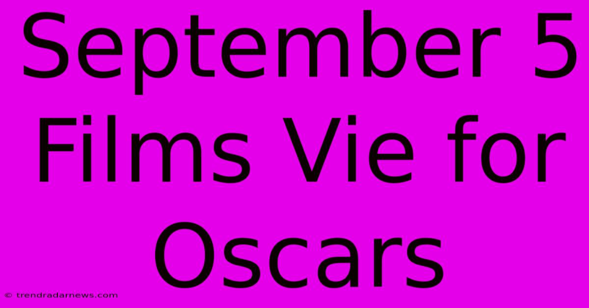 September 5 Films Vie For Oscars