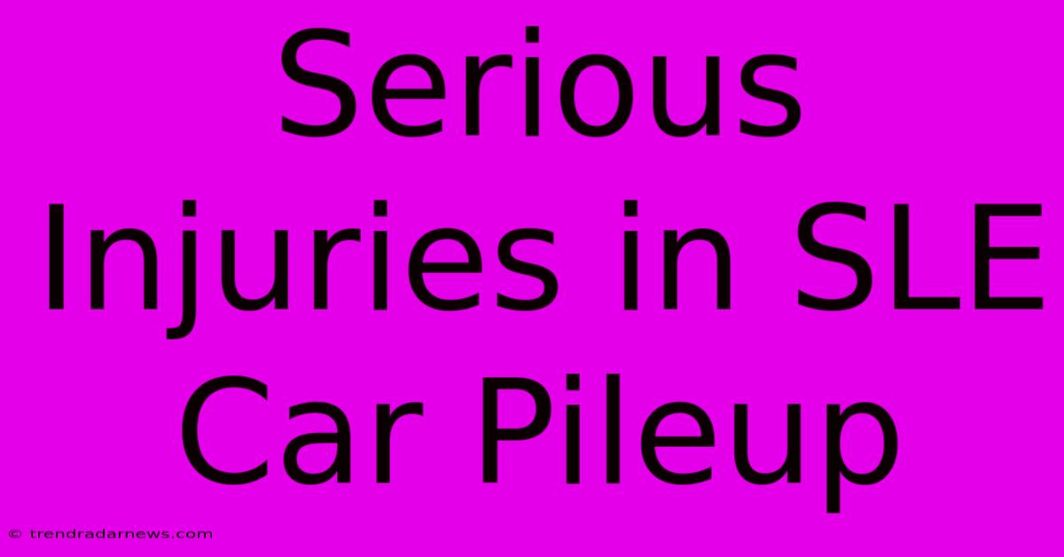 Serious Injuries In SLE Car Pileup