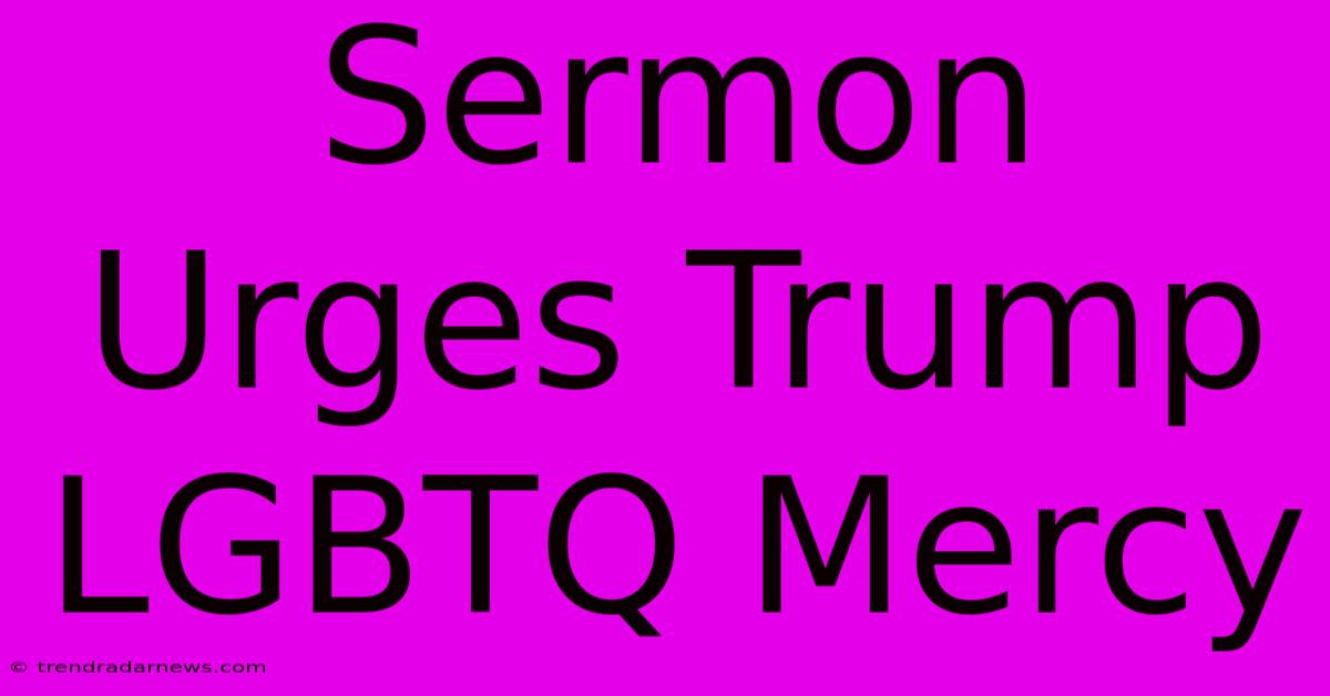 Sermon Urges Trump LGBTQ Mercy