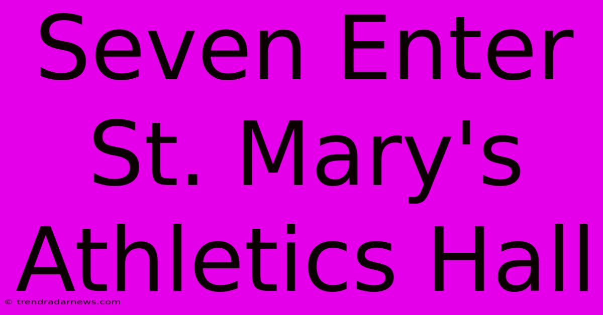 Seven Enter St. Mary's Athletics Hall