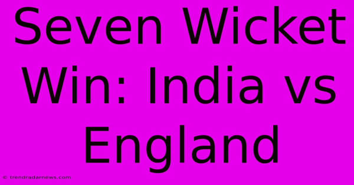 Seven Wicket Win: India Vs England