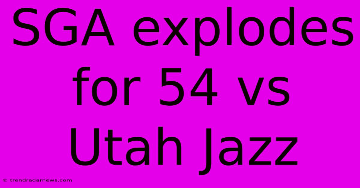 SGA Explodes For 54 Vs Utah Jazz