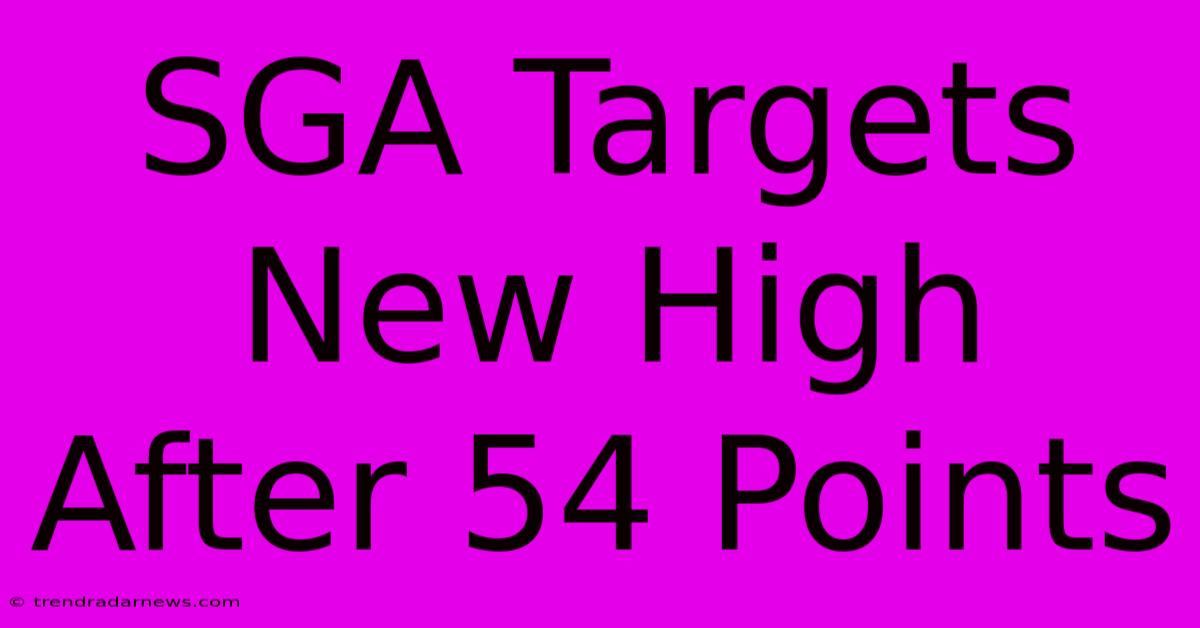 SGA Targets New High After 54 Points