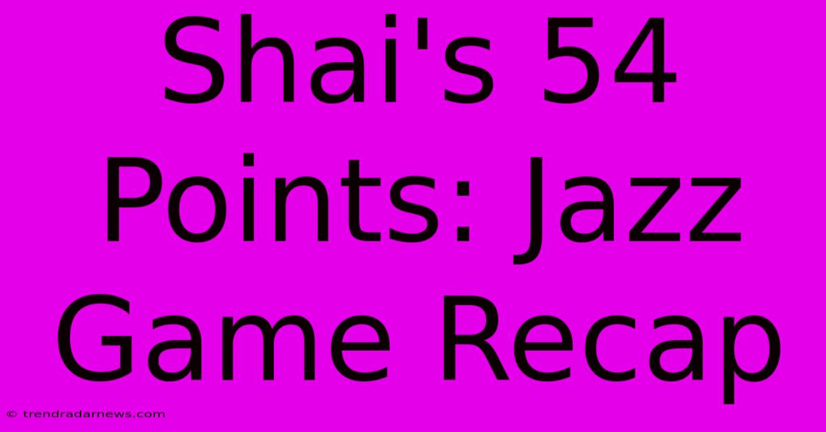 Shai's 54 Points: Jazz Game Recap