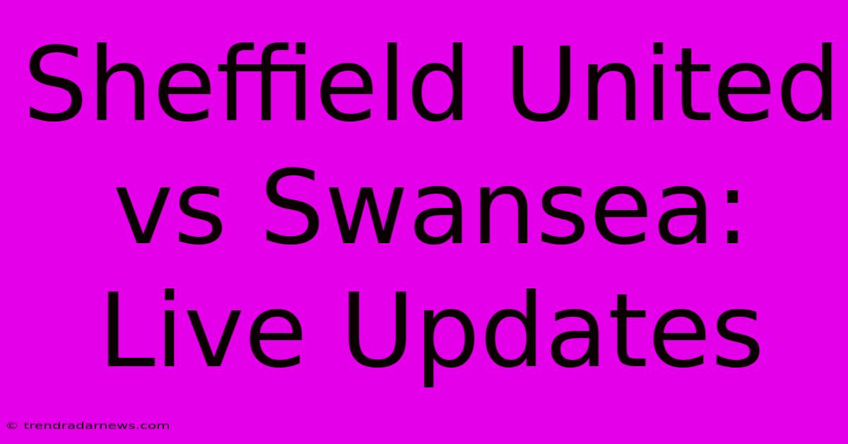 Sheffield United Vs Swansea: Live Updates