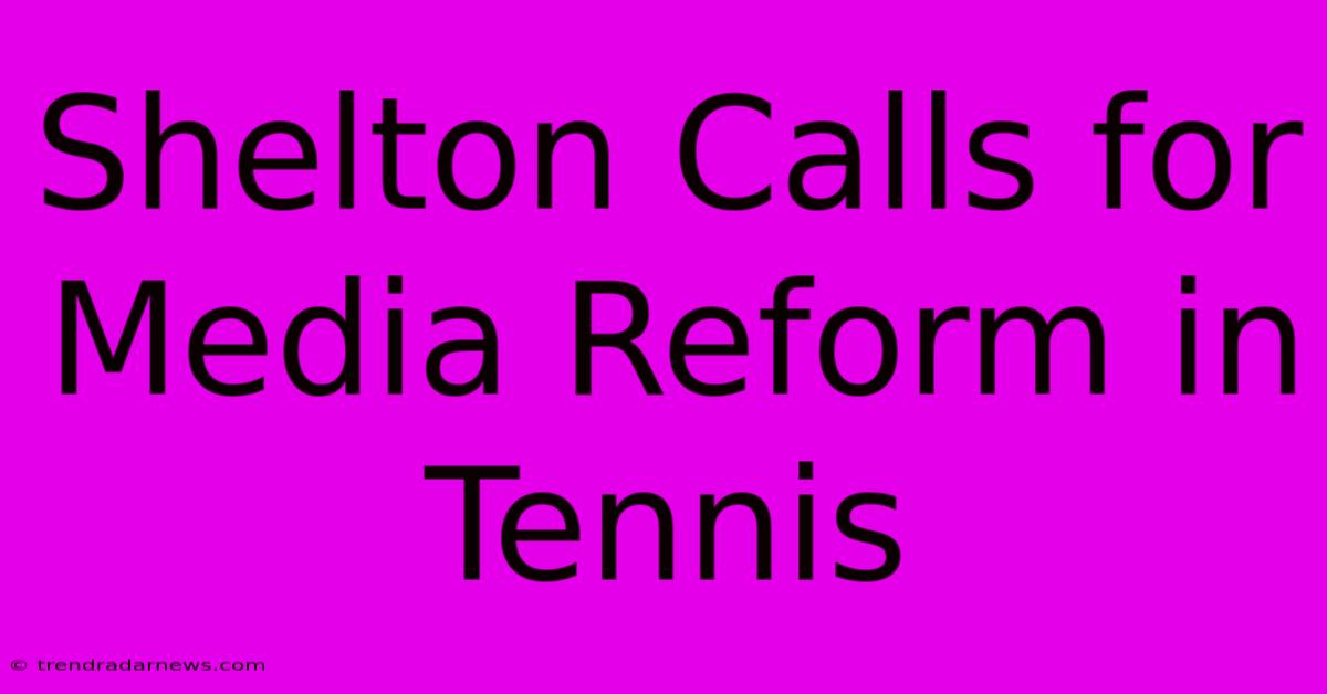 Shelton Calls For Media Reform In Tennis