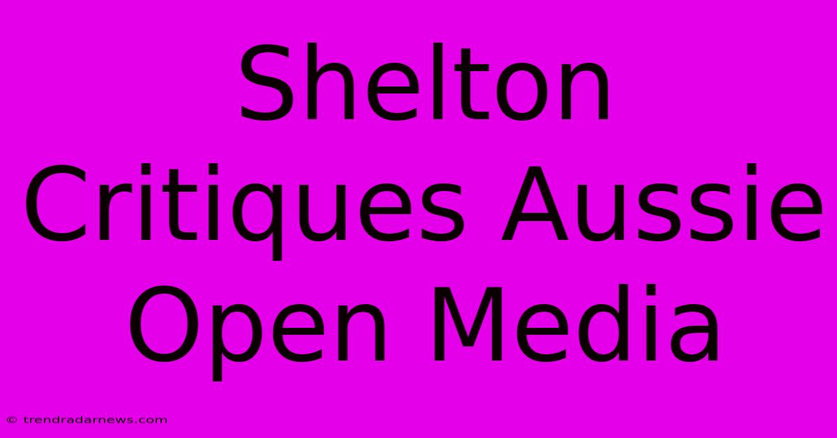 Shelton Critiques Aussie Open Media