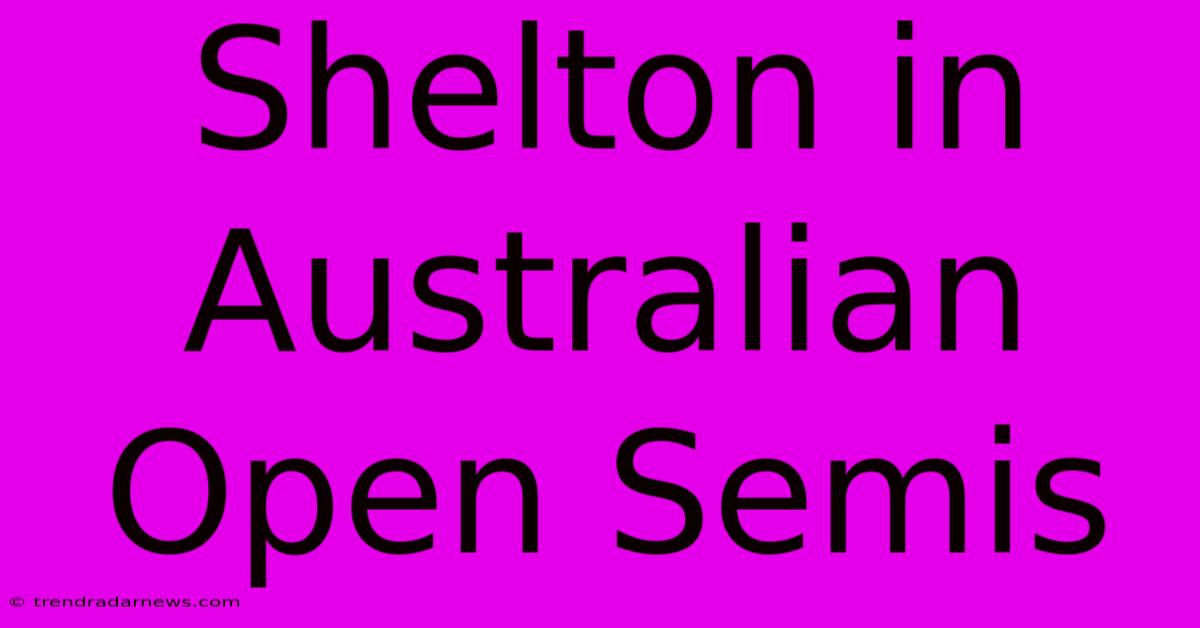 Shelton In Australian Open Semis