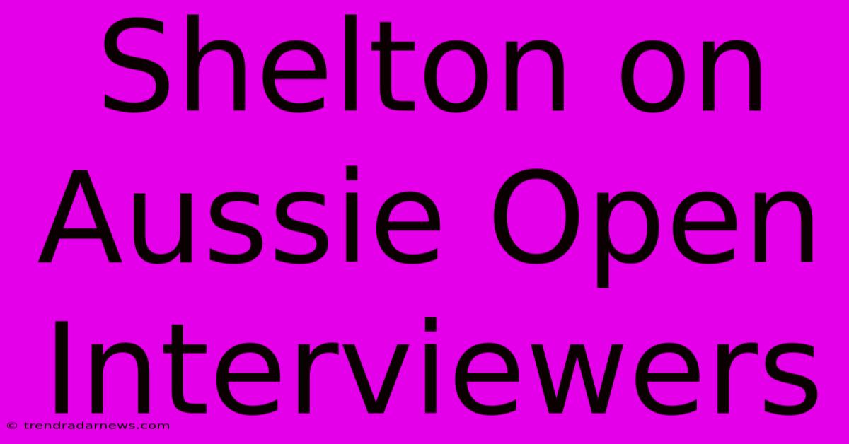 Shelton On Aussie Open Interviewers