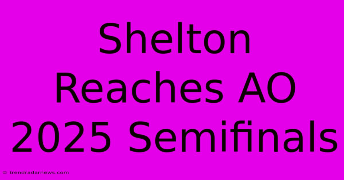 Shelton Reaches AO 2025 Semifinals