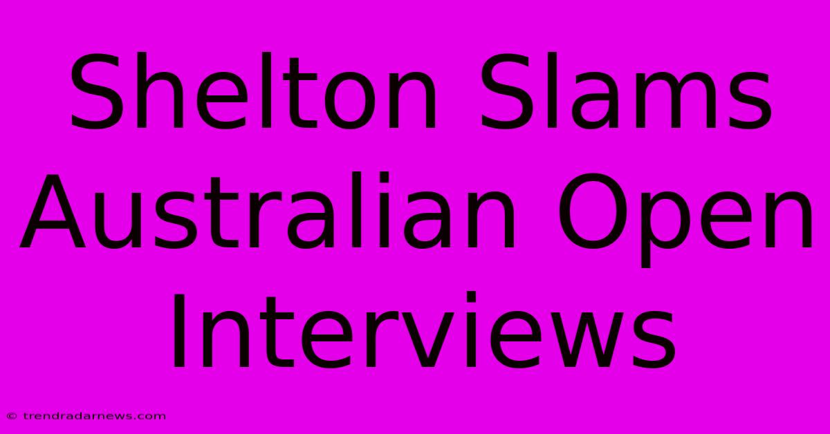 Shelton Slams Australian Open Interviews