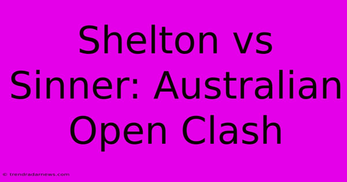 Shelton Vs Sinner: Australian Open Clash