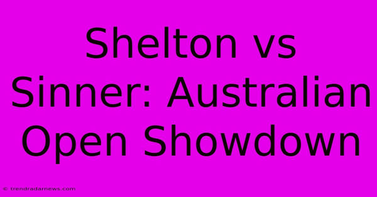 Shelton Vs Sinner: Australian Open Showdown