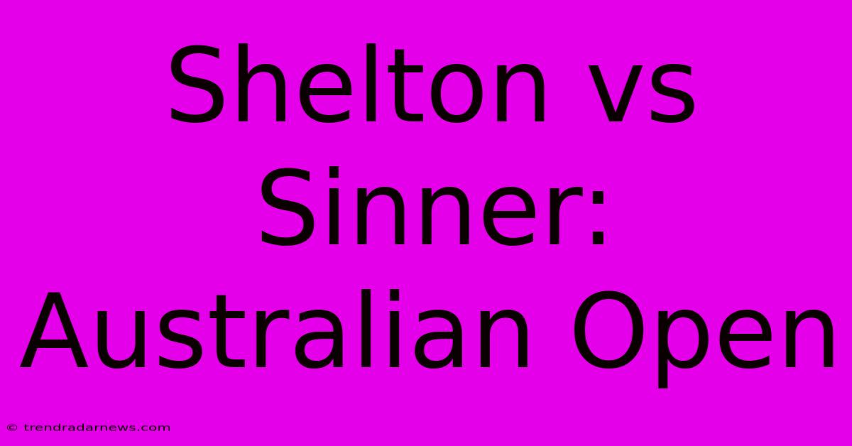 Shelton Vs Sinner: Australian Open