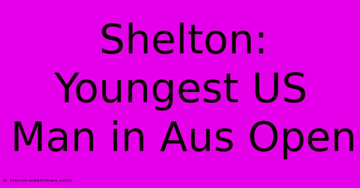 Shelton: Youngest US Man In Aus Open