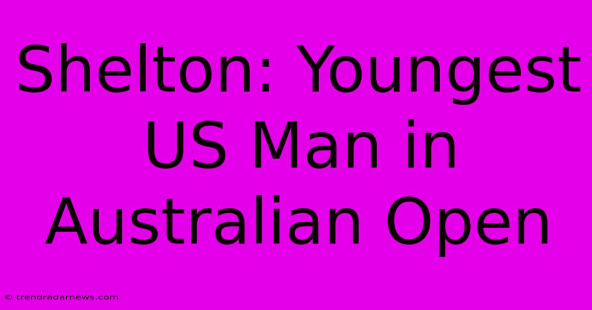 Shelton: Youngest US Man In Australian Open