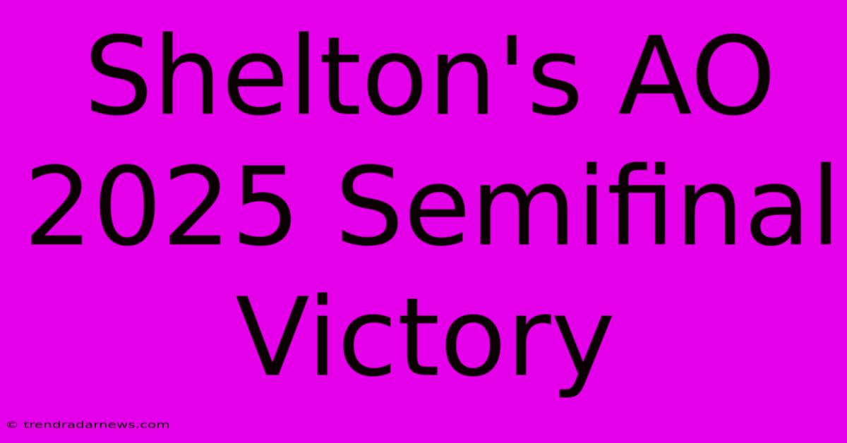 Shelton's AO 2025 Semifinal Victory