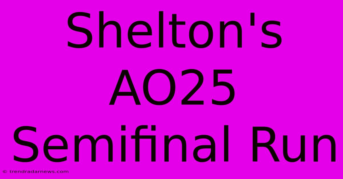 Shelton's AO25 Semifinal Run