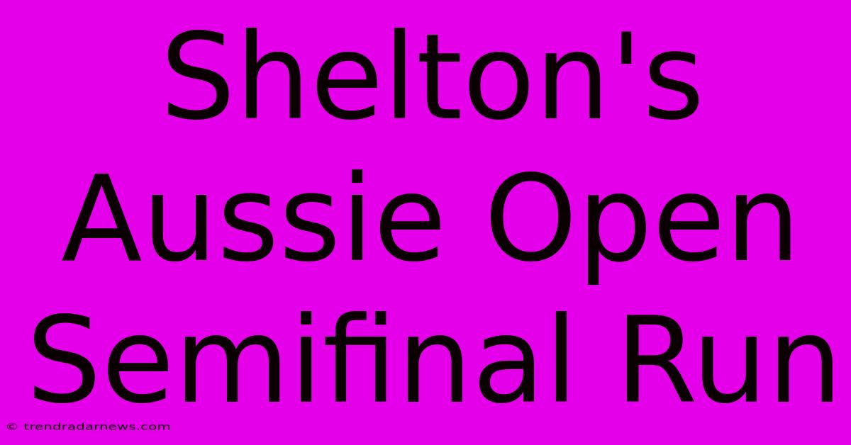 Shelton's Aussie Open Semifinal Run