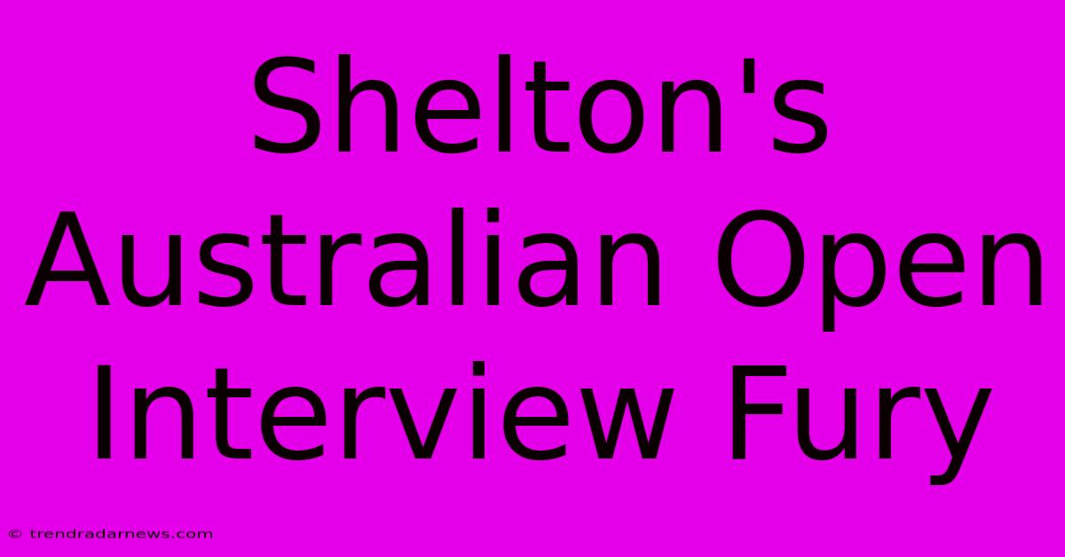 Shelton's Australian Open Interview Fury