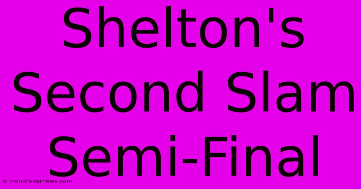 Shelton's Second Slam Semi-Final