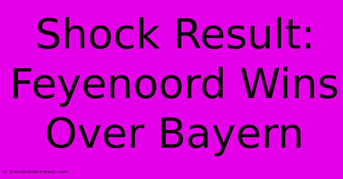 Shock Result: Feyenoord Wins Over Bayern