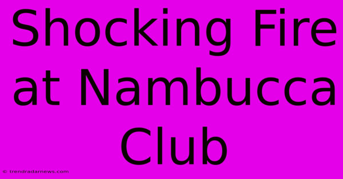 Shocking Fire At Nambucca Club