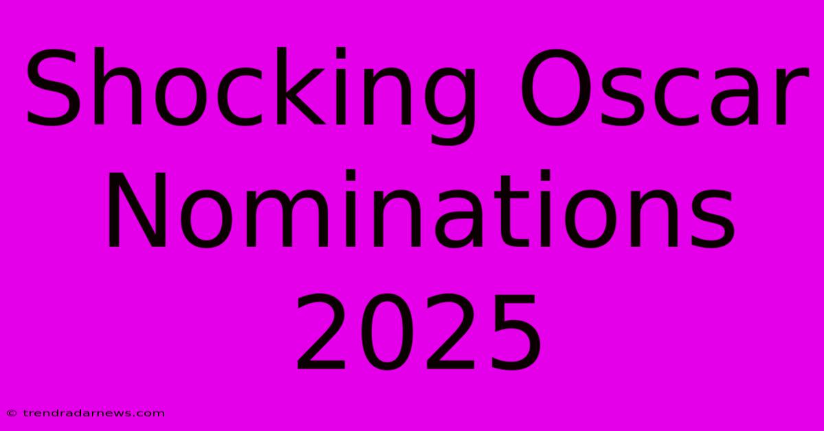 Shocking Oscar Nominations 2025