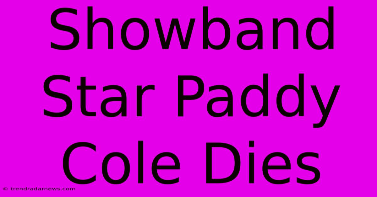 Showband Star Paddy Cole Dies