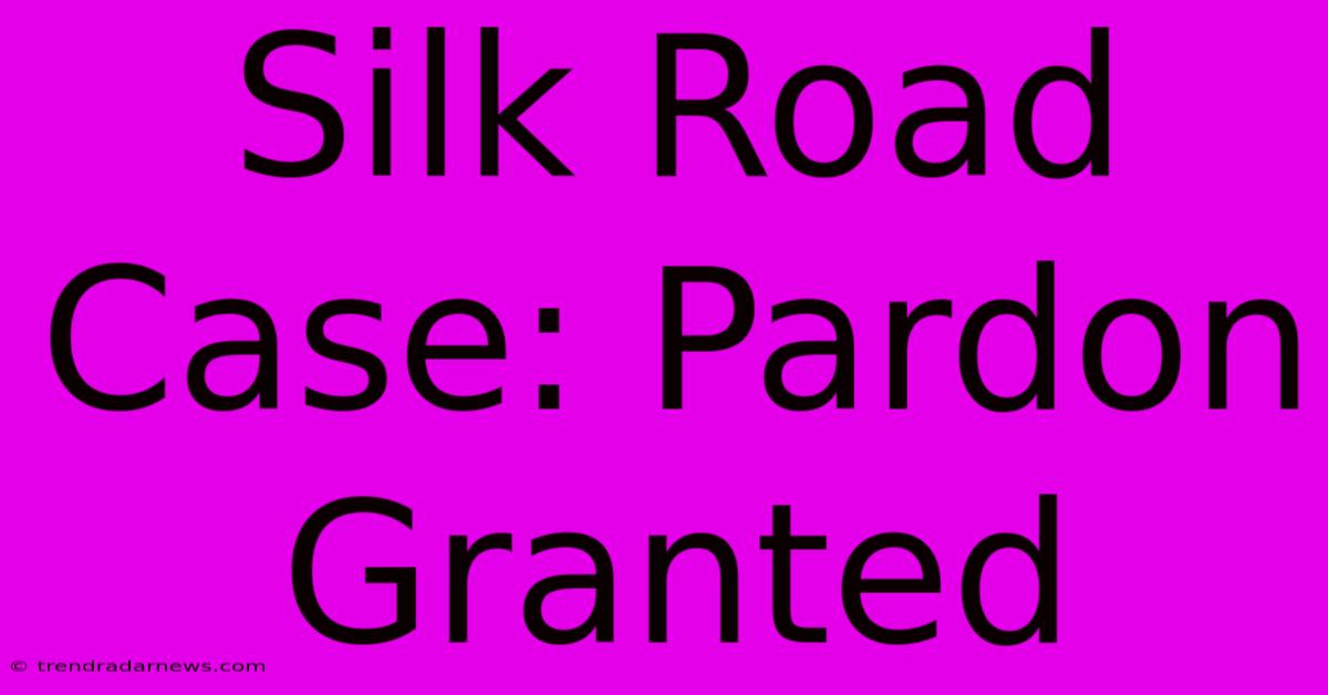 Silk Road Case: Pardon Granted