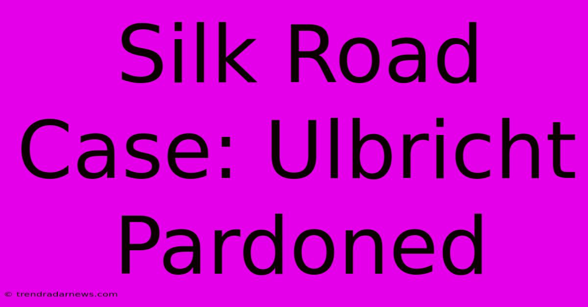 Silk Road Case: Ulbricht Pardoned