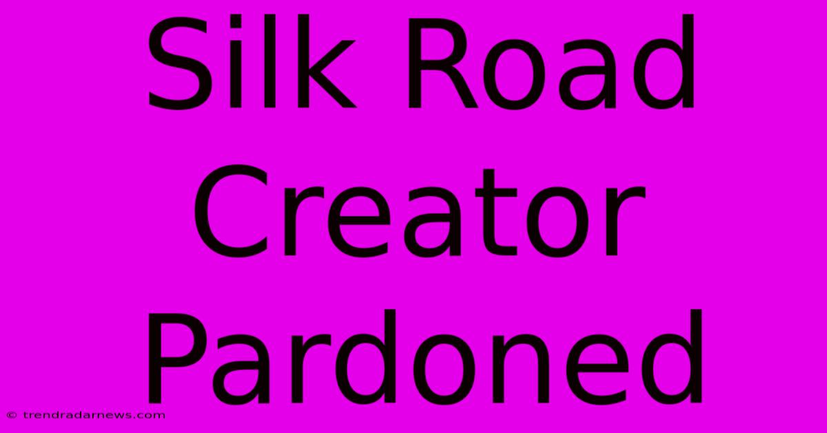 Silk Road Creator Pardoned