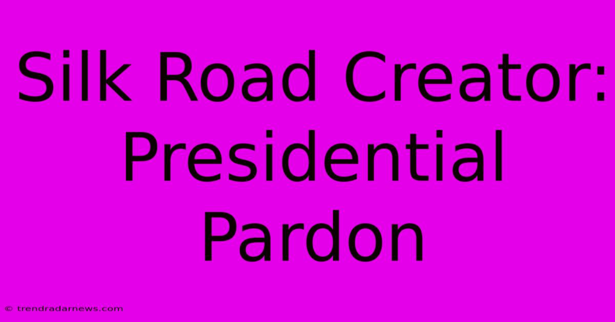 Silk Road Creator: Presidential Pardon