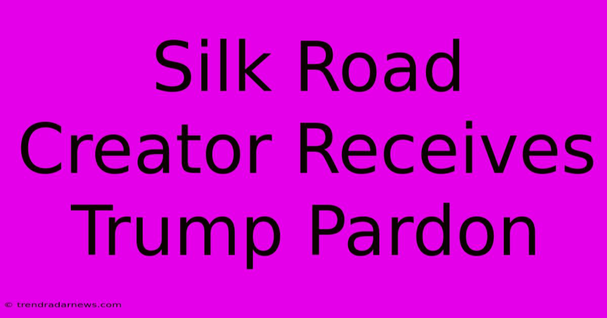 Silk Road Creator Receives Trump Pardon