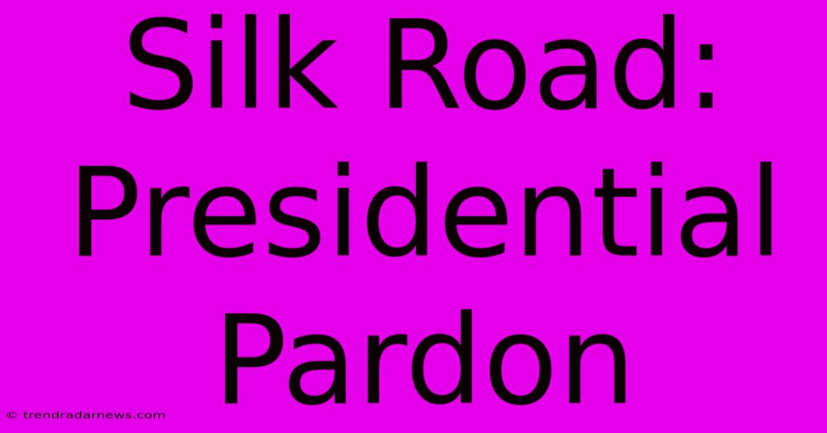 Silk Road: Presidential Pardon